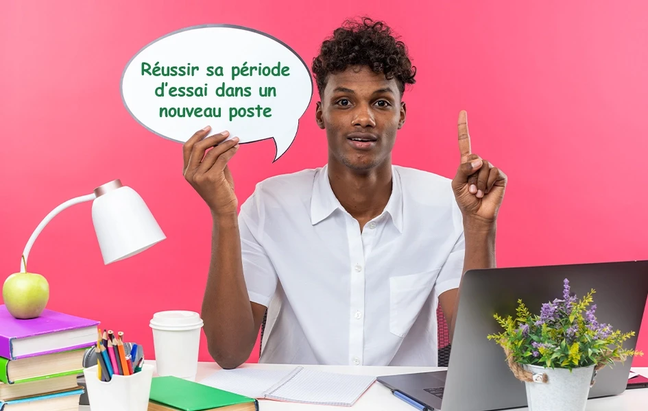 Comment réussir sa période d'essai dans un nouveau poste